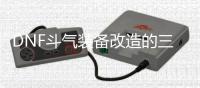 DNF斗气装备改造的三种方式